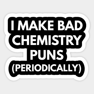 I Make Bad Chemistry Puns (Periodically) Sticker